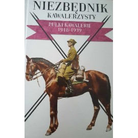 Niezbędnik kawalerzysty Pułki Kawalerii 1918-1939 Praca zbiorowa