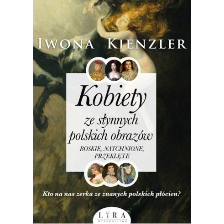 Kobiety ze słynnych polskich obrazów Boskie, natchnione, przeklęte Iwona Kienzler