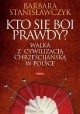 Kto się boi prawdy? Walka z cywilizacją chrześcijańską w Polsce Barbara Stanisławczyk