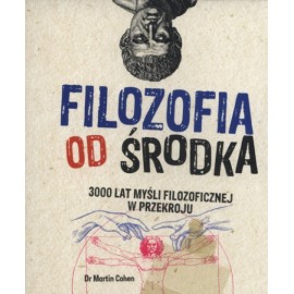 Filozofia od środka 3000 lat myśli filozoficznej w przekroju Dr Martin Cohen