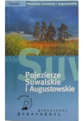 Pojezierze Suwalskie i Augustowskie Praktyczny Przewodnik Wanda Bednarczuk-Rzepko