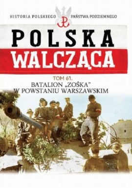 Polska Walcząca Tom 61 Batalion "Zośka" w Powstaniu Warszawskim Mariusz Olczak