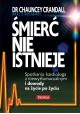 Śmierć nie istnieje Spotkania kardiologa z niewytłumaczalnym i dowody na życie po życiu Dr Chauncey Crandall, Kris Bearss