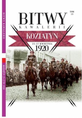 Koziatyn 25-27 kwietnia 1920 Bitwy Kawalerii Tom 19 Daniel Koreś