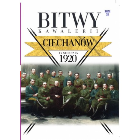 Ciechanów 15 sierpnia 1920 Bitwy Kawalerii Tom 26 Daniel Koreś