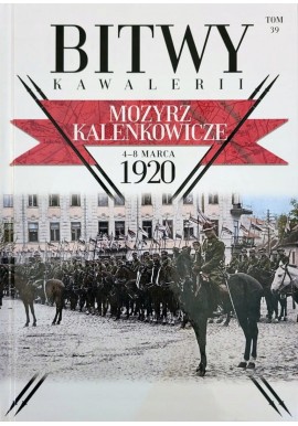 Mozyrz Kalenkowicze 4-8 marca 1920 Bitwy Kawalerii Tom 39 Daniel Koreś