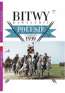 Polesie 17 września 1939 Bitwy Kawalerii Tom 14 Juliusz S. Tym