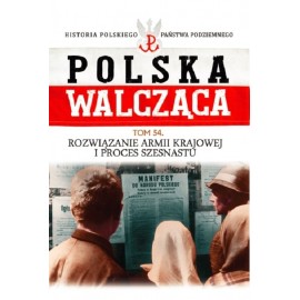 Polska Walcząca Tom 54 Rozwiązanie Armii Krajowej i proces Szesnastu Michał Siedziako