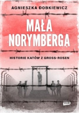 Mała Norymberga Historie katów z Gross-Rosen Agnieszka Dobkiewicz