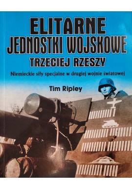 Elitarne jednostki wojskowe Trzeciej Rzeszy Tim Ripley