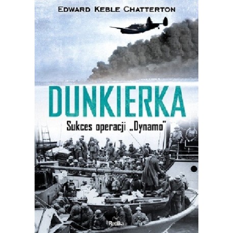 Dunkierka Sukces operacji "Dynamo" Edward Keble Chatterton