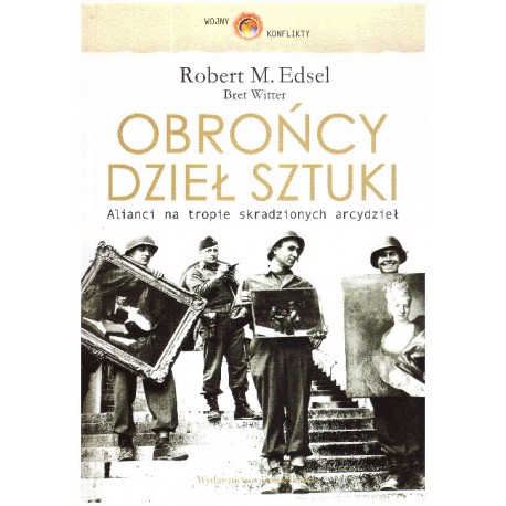 Obrońcy dzieł sztuki Alianci na tropie skradzionych arcydzieł Robert M. Edsel, Bret Witter