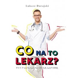 Co na to lekarz? Mity przenoszone drogą szeptaną Łukasz Durajski