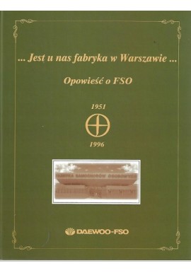 Jest u nas fabryka w Warszawie opowiesć o FSO 1951-1996 Zbigniew Boniecki (red.)