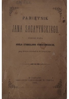 Pamiętnik Jana Sagatyńskiego byłego pazia Króla Stanisława Poniatowskiego 1896 r.