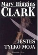 Jesteś tylko moja Mary Higgins Clark