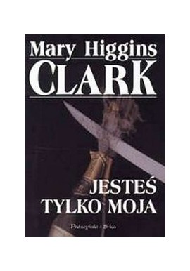 Jesteś tylko moja Mary Higgins Clark