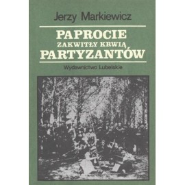 Paprocie zakwitły krwią partyzantów Jerzy Markiewicz