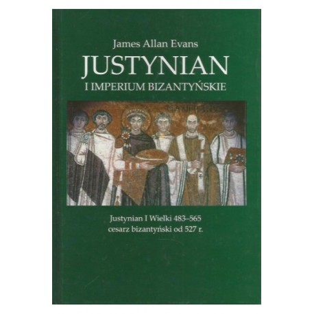 Justynian i imperium bizantyńskie James Allan Evans