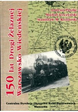 150 lat Drogi Żelaznej Warszawsko-Wiedeńskiej Andrzej Paszke, Michał Jerczyński, Stanisław M. Koziarski