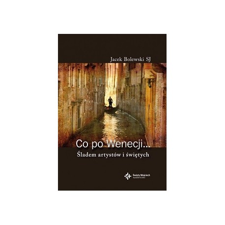 Co po Wenecji... Śladem artystów i świętych Jacek Bolewski SJ