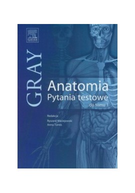Gray Anatomia Pytania testowe do tomu 1 Ryszard Maciejewski, Anna Torres (red.)