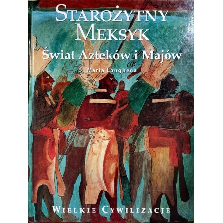 Starożytny Meksyk Świat Azteków i Majów Maria Longhena