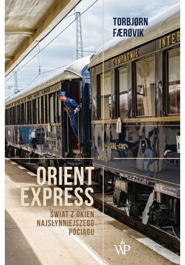 Orient Express Świat z Okien Najsłynniejszego Pociągu Torbjorn Faerovik