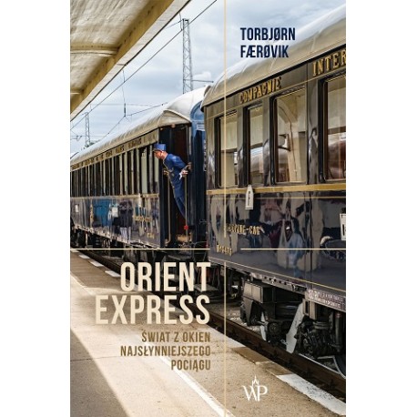 Orient Express Świat z Okien Najsłynniejszego Pociągu Torbjorn Faerovik
