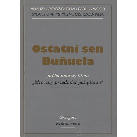 Ostatni sen Bunuela Próba analizy filmu "Mroczny przedmiot pożądania" Grzegorz Królikiewicz