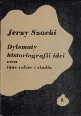 Dylematy historiografii idei oraz inne szkice i studia Jerzy Szacki