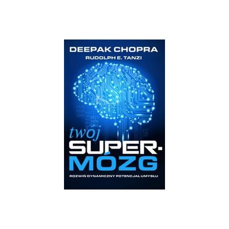Twój supermózg Rozwiń dynamiczny potencjał umysłu Deepak Chopra, Rudolph E. Tanzi