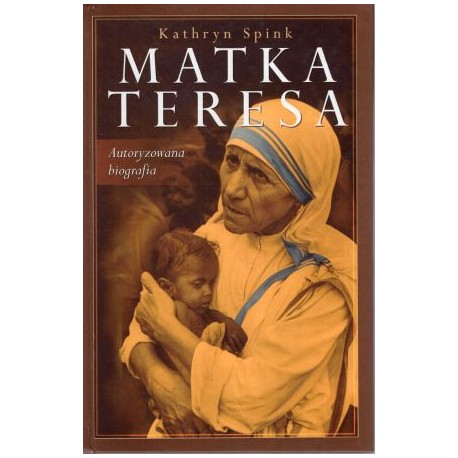 Matka Teresa Autoryzowana biografia Kathryn Spink