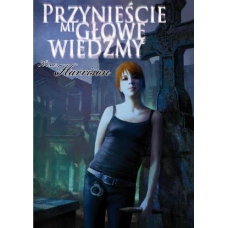 Przynieście mi głowę wiedźmy Kim Harrison