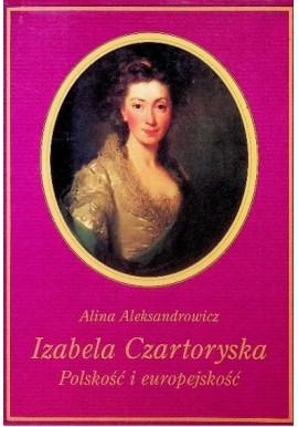 Izabela Czartoryska polskość i europejskość Alina Aleksandrowicz