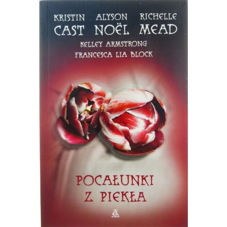 Pocałunki z piekła Kristin Cast, Alyson Noel, Richelle Mead, Kelley Armstrong, Francesca Lia Block