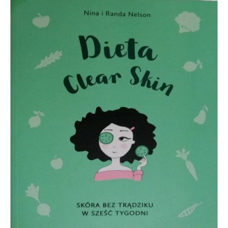Dieta Clear Skin Skóra bez trądziku w sześć tygodni Nina i Randa Nelson