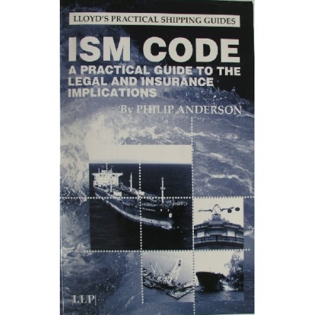 ISM Code a practical guide to the legal and insurance implications Philip Anderson