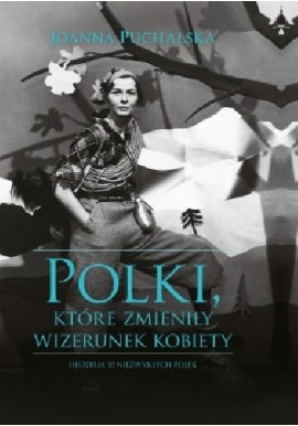 Polki, które zmieniły wizerunek kobiety Joanna Puchalska