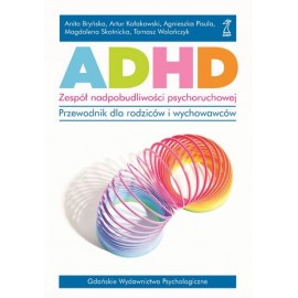ADHD Zespół nadpobudliwości psychoruchowej Przewodnik dla rodziców i wychowawców Artur Kołakowski, Tomasz Polańczyk i inni
