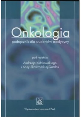 Onkologia podręcznik dla studentów medycyny Andrzej Kułakowski, Anna Skowrońska-Gardas (red.)