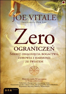 Zero ograniczeń Sekret osiągnięcia bogactwa, zdrowia i harmonii ze światem Joe Vitale, Ihaleakala Hew Len