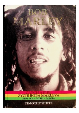 Bob Marley Catch a Fire Życie Boba Marleya Timothy White