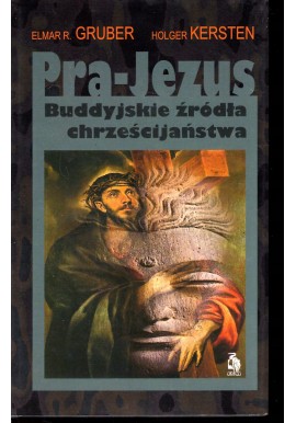 Pra-Jezus Buddyjskie źródła chrześcijaństwa Elmar R. Gruber, Holger Kersten