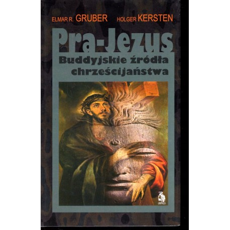 Pra-Jezus Buddyjskie źródła chrześcijaństwa Elmar R. Gruber, Holger Kersten