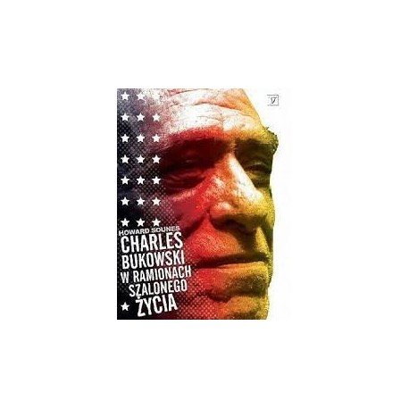 Charles Bukowski w ramionach szalonego życia Howard Sounes