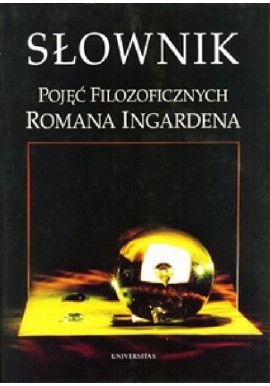 Słownik pojęć filozoficznych Romana Ingardena Andrzej J. Nowak, Leszek Sosnowski (red. nauk.)