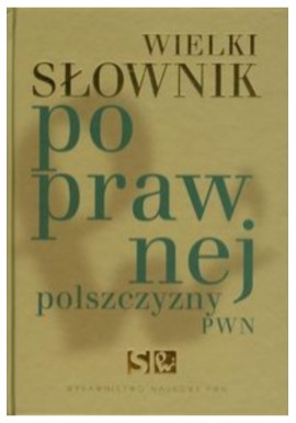 Wielki słownik poprawnej polszczyzny PWN Andrzej Markowski (red.)