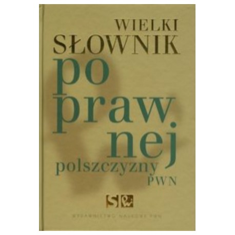 Wielki słownik poprawnej polszczyzny PWN Andrzej Markowski (red.)