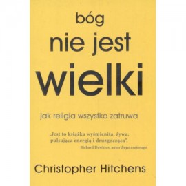 Bóg nie jest wielki. Jak religia wszystko zatruwa Christopher Hitchens